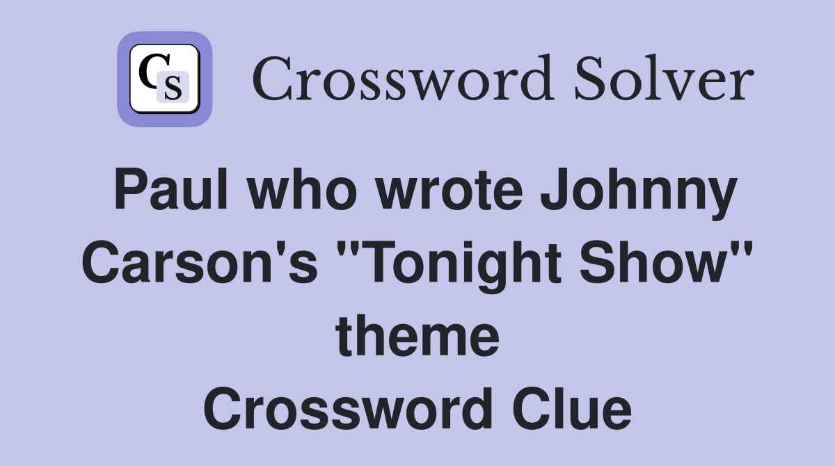 Paul who wrote Johnny Carson's "Tonight Show" theme Crossword Clue